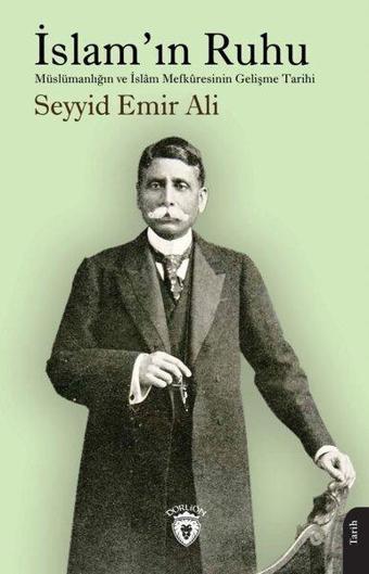 İslam'ın Ruhu - Müslümanlığın ve İslam Mefküresinin Gelişme Tarihi - Seyyid Emir Ali  - Dorlion Yayınevi