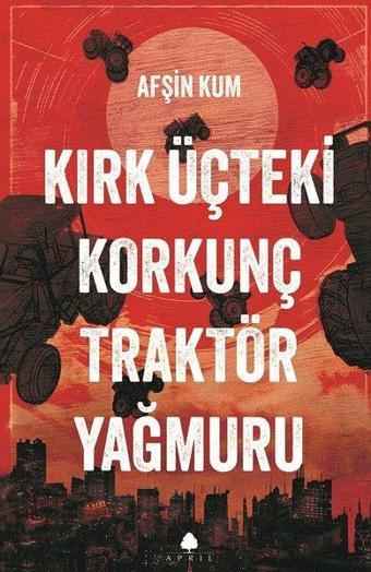 Kırk Üçteki Korkunç Traktör Yağmuru - Afşin Kum - April Yayıncılık