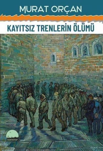 Kayıtsız Trenlerin Ölümü - Murat Orçan - Kent Kitap