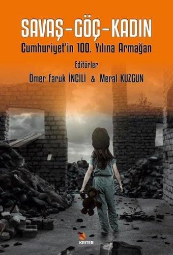 Savaş - Göç - Kadın - Cumhuriyet'in 100. Yılına Armağan - Kolektif  - Kriter