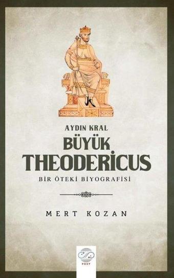 Büyük Theodericus: Aydın Kral - Bir Öteki Bibliyografisi - Mert Kozan - Post Yayın