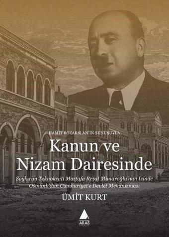 Kanun ve Nizam Dairesinde - Soykırım Teknokratı Mustafa Reşat Mimaroğlu'nun İzinde Osmanlı'dan Cumhu - Ümit Kurt - Aras Yayıncılık