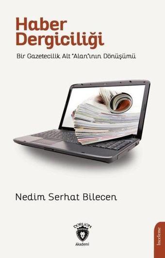 Haber Dergiciliği - Bir Gazetecilik Alt Alan'ının Dönüşümü - Nedim Serhat Bilecen - Dorlion Yayınevi