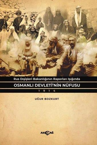 Osmanlı Devleti'nin Nüfusu 1914 - Rus Dişişleri Bakanlığının Raporları Işığında - Akçağ Yayınları