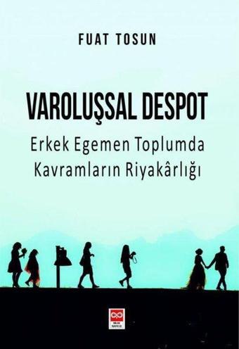 Varoluşsal Despot - Erkek Egemen Toplumda Kavramların Riyakarlığı - Fuat Tosun - Bilge Baykuş