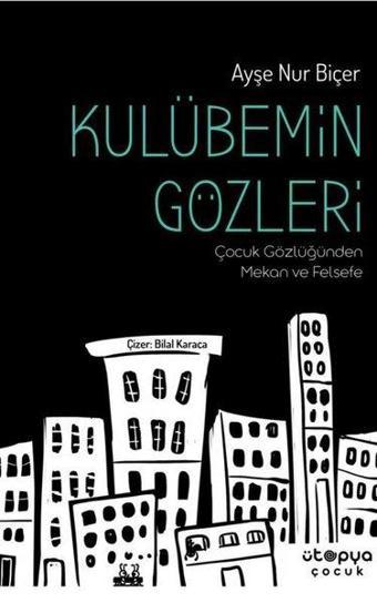 Kulübemin Gözleri - Çocuk Gözlüğünden Mekan ve Felsefe - Ayşe Nur Biçer - Ütopya Çocuk