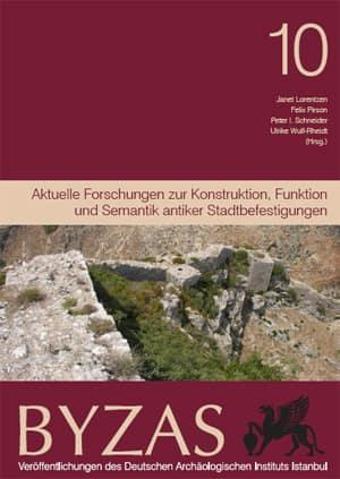 Aktuelle Forschungen zur Konstruktion, Funktion und Semantik antiker Stadtbefestigungen - BYZAS 10