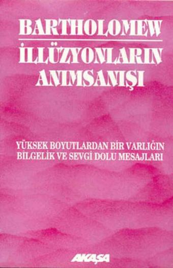 İllüzyonların Anımsanışı - Yüksek Boyutlardan Bir Varlığın Bilgelik ve Sevgi Dolu Mesajları - Bartholomew  - Akaşa Yayın