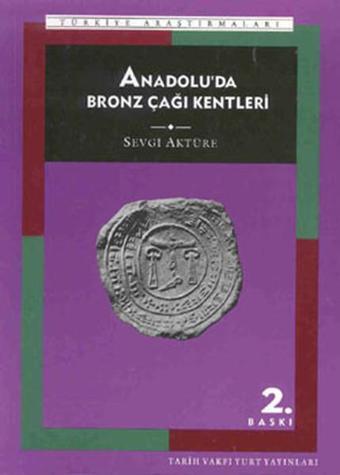 Anadolu'da Bronz Çağı Kentleri - Sevgi Aktüre - Tarih Vakfı Yurt Yayınları