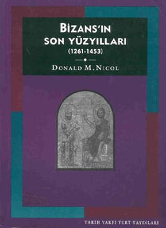 Bizans'ın Son Yüzyılları - 1261-1453 - Donald M. Nicol - Tarih Vakfı Yurt Yayınları