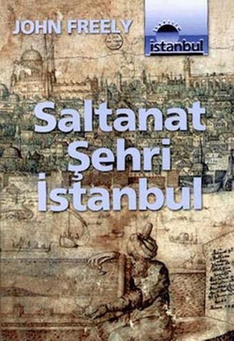 Saltanat Şehri İstanbul - John Freely - İletişim Yayınları