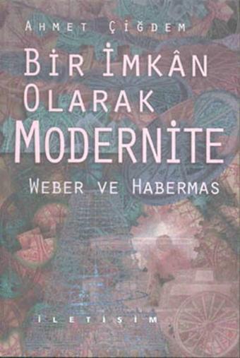 Bir İmkan Olarak Modernite - Ahmet Çiğdem - İletişim Yayınları
