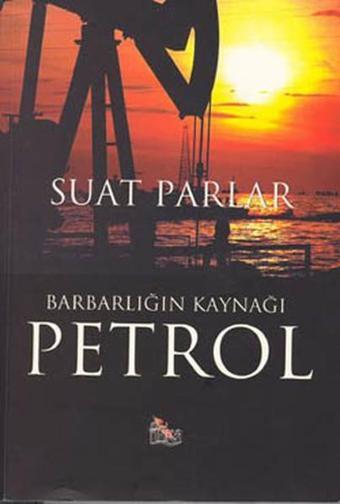 Barbarlığın Kaynağı Petrol - Suat Parlar - Anka