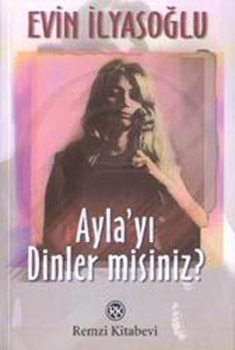 Ayla''yı Dinler misiniz? - Evin İlyasoğlu - Remzi Kitabevi