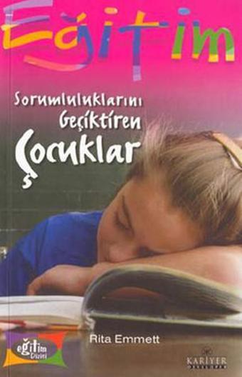 Sorumluluklarını Geciktiren Çocuklar - Rita Emmett - Kariyer Yayınları