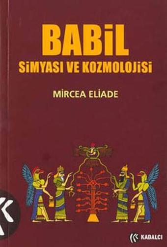 Babil Simyasi ve Kozmolojisi - Mircea Eliade - Kabalcı Yayınevi