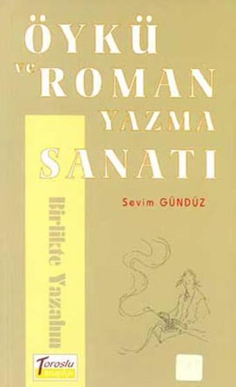 Öykü ve Roman Yazma Sanatı - Sevim Gündüz - Toroslu Kitaplığı