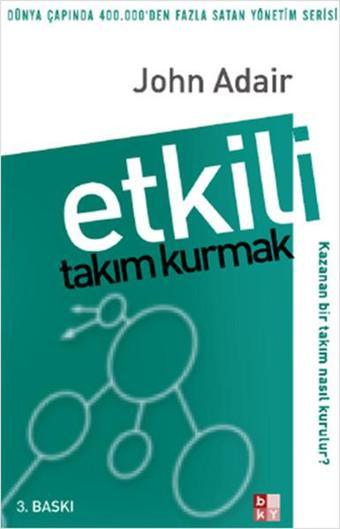 Etkili Takım Kurmak - John Adair - Babıali Kültür - BKY