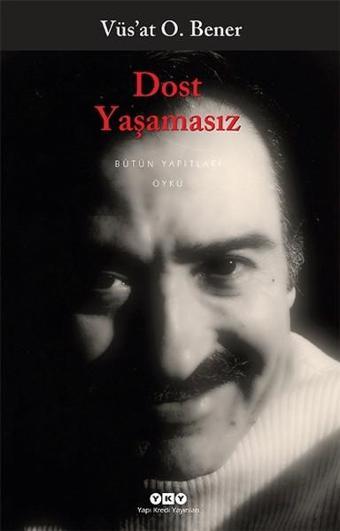 Dost Yaşamasız - Vüsat O. Bener - Yapı Kredi Yayınları