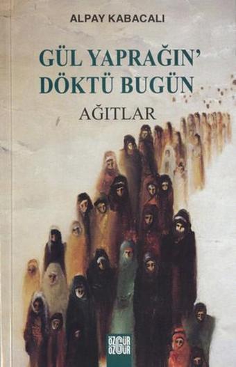 Gül Yaprağını Döktü Bugün - Alpay Kabacalı - Özgür Yayınları