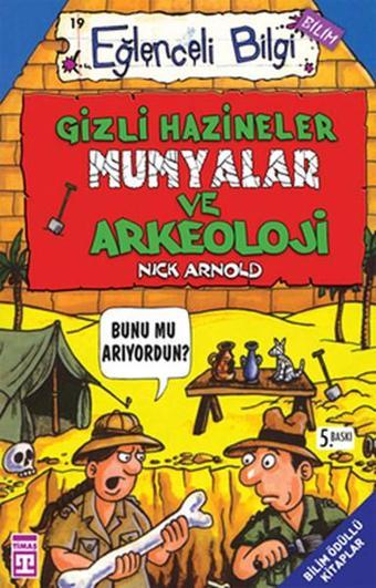 Eğlenceli Bilgi (Bilim) - Gizli Hazineler Mumyalar ve Arkeoloji - Nick Arnold - Timaş Yayınları