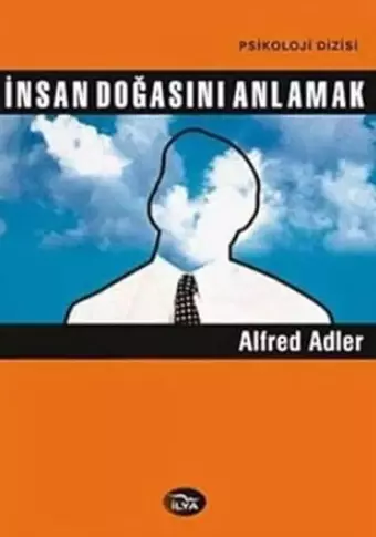İnsan Doğasını Anlamak - Alfred Adler - İlya Yayınları