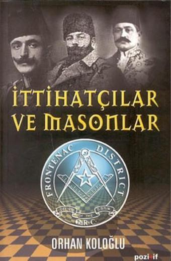 İttihatçılar ve Masonlar - Orhan Koloğlu - Pozitif Yayıncılık