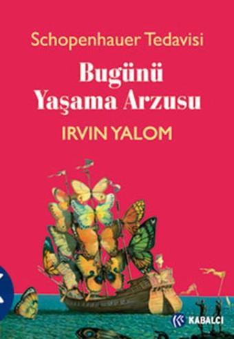 Bugünü Yaşama Arzusu - Schopenhauer Tedavisi - Irvin D. Yalom - Kabalcı Yayınevi