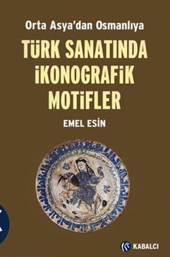 Türk Sanatında İkonografik Motifler - Emel Esin - Kabalcı Yayınevi