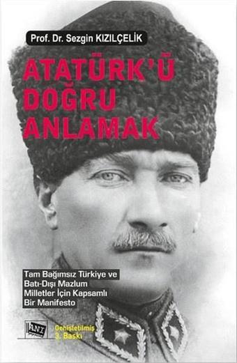 Atatürk'ü Doğru Anlamak - Prof.Dr.Sezgin Kızılçelik - Anı Yayıncılık