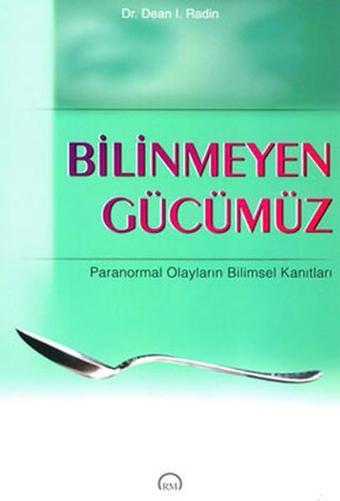 Bilinmeyen Gücümüz - Dr.Dean I. Radin - Ruh ve Madde Yayıncılık