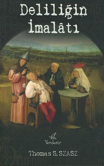 Deliliğin İmalatı - Thomas S. Szasz - Yerdeniz Yayınları