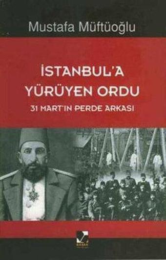 İstanbul'da Yürüyen Ordu - 31 Mart'ın Perde Arkası - Mustafa Müftüoğlu - Başak Yayınevi