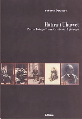 Hatıra-i Uhuvvet (Portre Fotoğrafların Cazibesi:1846-1950) - Bahattin Öztuncay - Aygaz