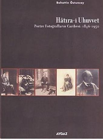 Hatıra-i Uhuvvet (Portre Fotoğrafların Cazibesi:1846-1950) - Bahattin Öztuncay - Aygaz