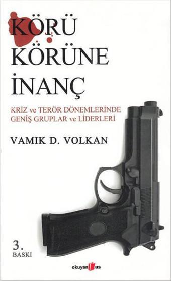 Körü Körüne İnanç - Vamık D. Volkan - Okuyan Us Yayınları