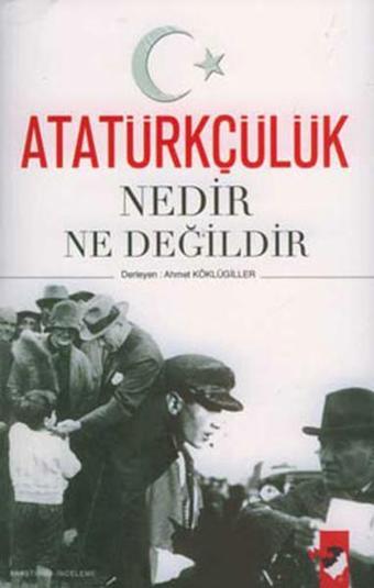 Atatürkçülük Nedir Ne Değildir - Ahmet Köklügiller - IQ Kültür Sanat Yayıncılık