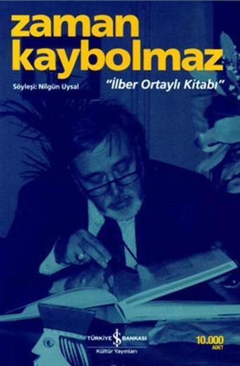 Zaman Kaybolmaz 'İlber Ortaylı Kitabı' - Nilgün Uysal - İş Bankası Kültür Yayınları