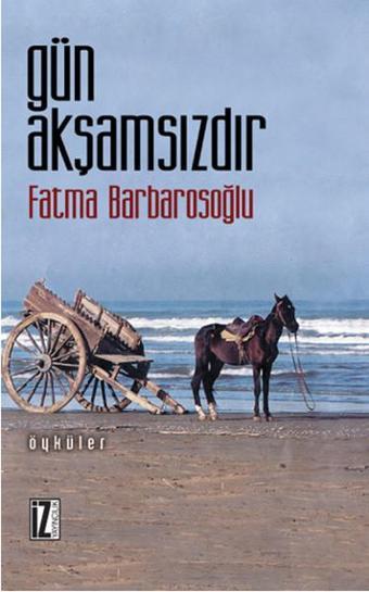 Gün Akşamsızdır - Fatma Karabıyık Barbarosoğlu - İz Yayıncılık