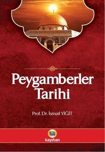 Peygamberler Tarihi - İsmail Yiğit - Kayıhan Yayınları