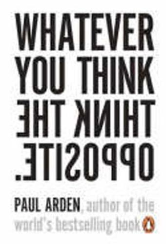 Whatever You Think the Think Opposite PB - Paul Arden - Penguin Books