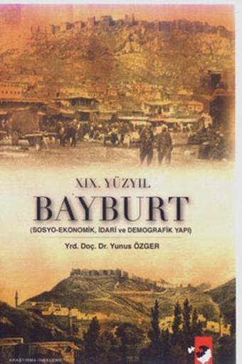 XIX. Yüzyıl Bayburt - Sosyo-Ekonomik idari ve Demografi Yapı - IQ Kültür Sanat Yayıncılık