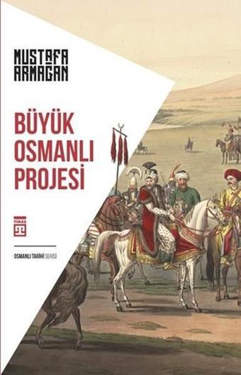 Büyük Osmanlı Projesi - Mustafa Armağan - Timaş Yayınları