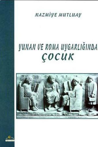 Yunan ve Roma Uygarlığında Çocuk - Nazmiye Mutluay - Ütopya Yayınevi