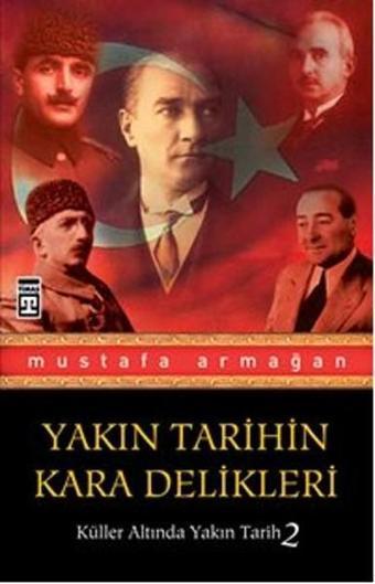 Küller Altında Yakın Tarih 2 - Yakın Tarihin Kara Delikleri - Mustafa Armağan - Timaş Yayınları