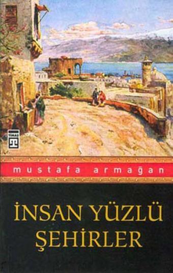 İnsan Yüzlü Şehirler - Mustafa Armağan - Timaş Yayınları