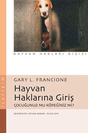 Hayvan Haklarına Giriş - Çocuğunuz mu Köpeğiniz mi ? - Gary L. Francione - İletişim Yayınları