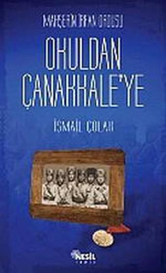 Mahşerin İrfan Ordusu - Okuldan Çanakkale'ye - İsmail Çolak - Nesil Yayınları