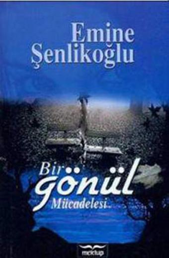 Bir Gönül Mücadelesi - Emine Şenlikoğlu - Mektup Yayınları