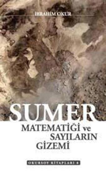 Sumer Matematiği ve Sayıların Gizemi - İbrahim Okur - Okursoy